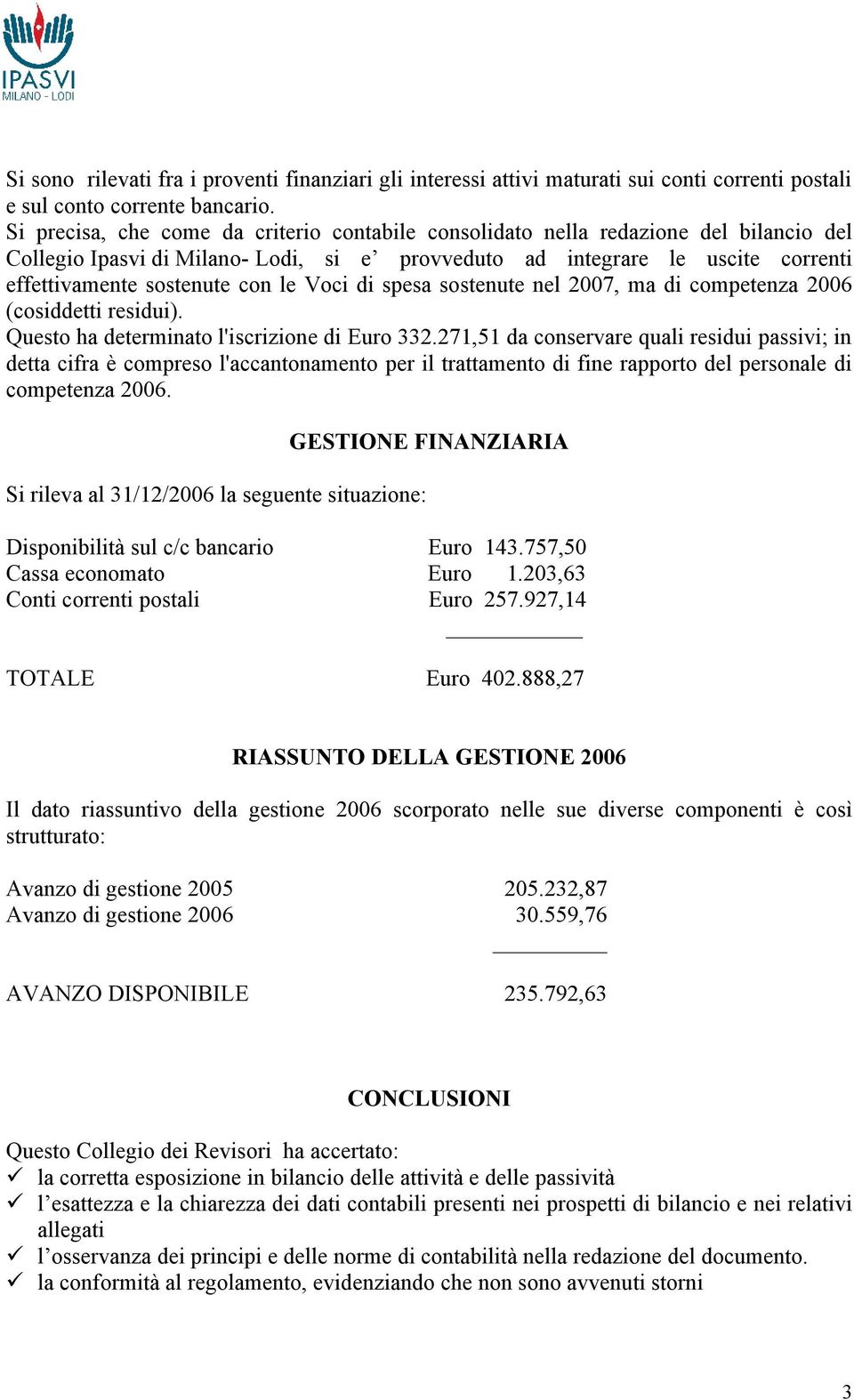 le Voci di spesa sostenute nel 2007, ma di competenza 2006 (cosiddetti residui). Questo ha determinato l'iscrizione di Euro 332.