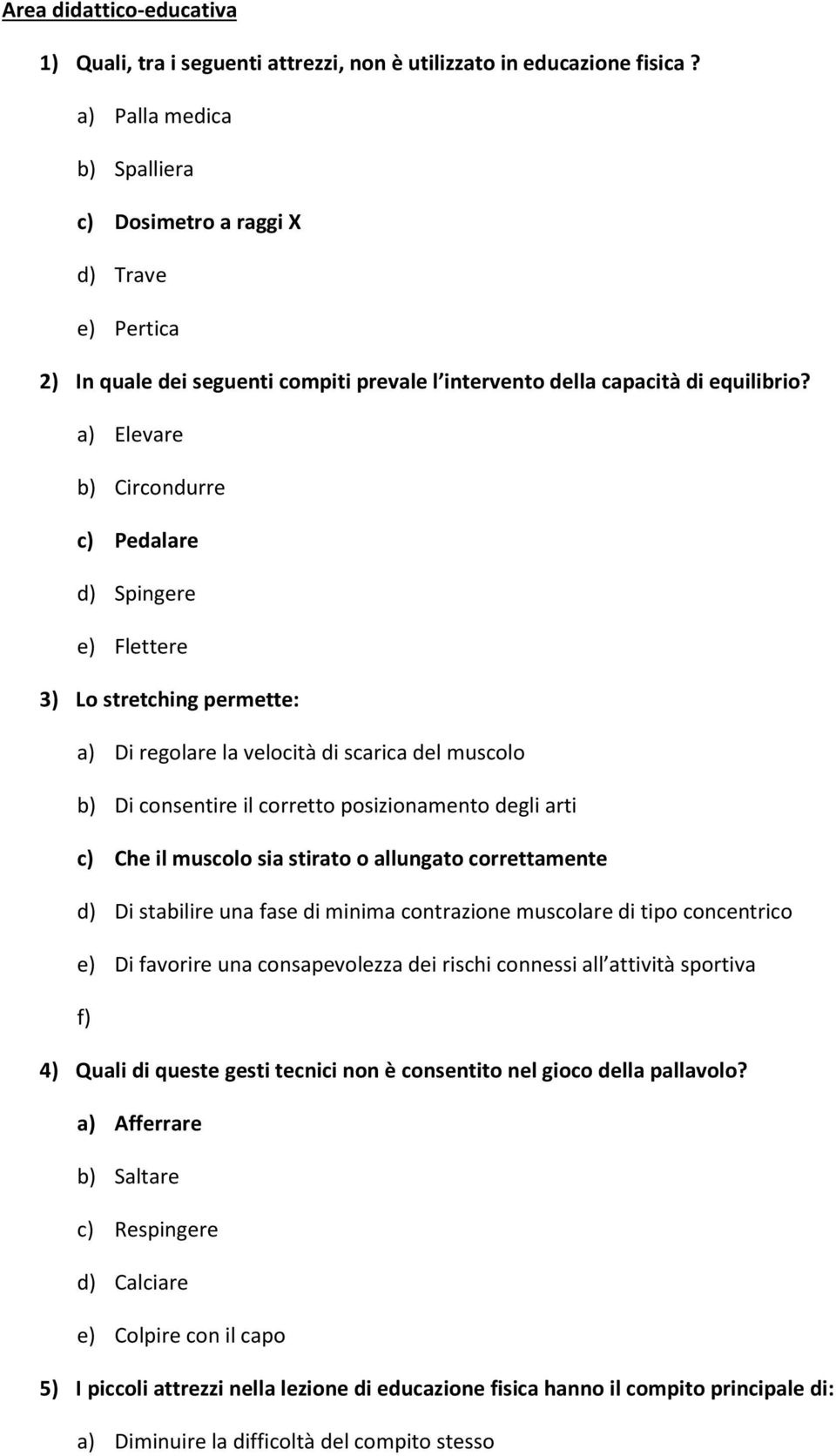 a) Elevare b) Circondurre c) Pedalare d) Spingere e) Flettere 3) Lo stretching permette: a) Di regolare la velocità di scarica del muscolo b) Di consentire il corretto posizionamento degli arti c)