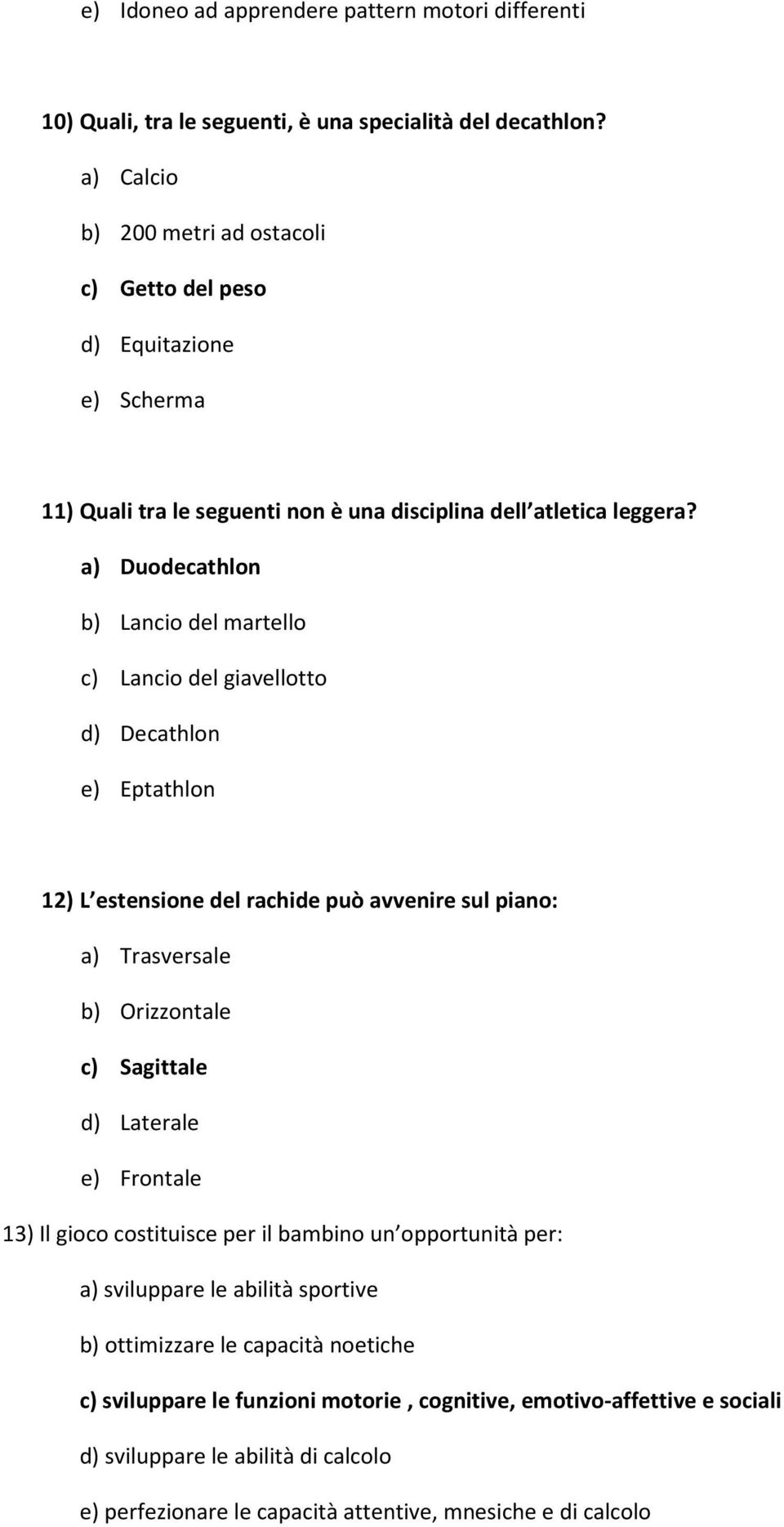 a) Duodecathlon b) Lancio del martello c) Lancio del giavellotto d) Decathlon e) Eptathlon 12) L estensione del rachide può avvenire sul piano: a) Trasversale b) Orizzontale c) Sagittale d)