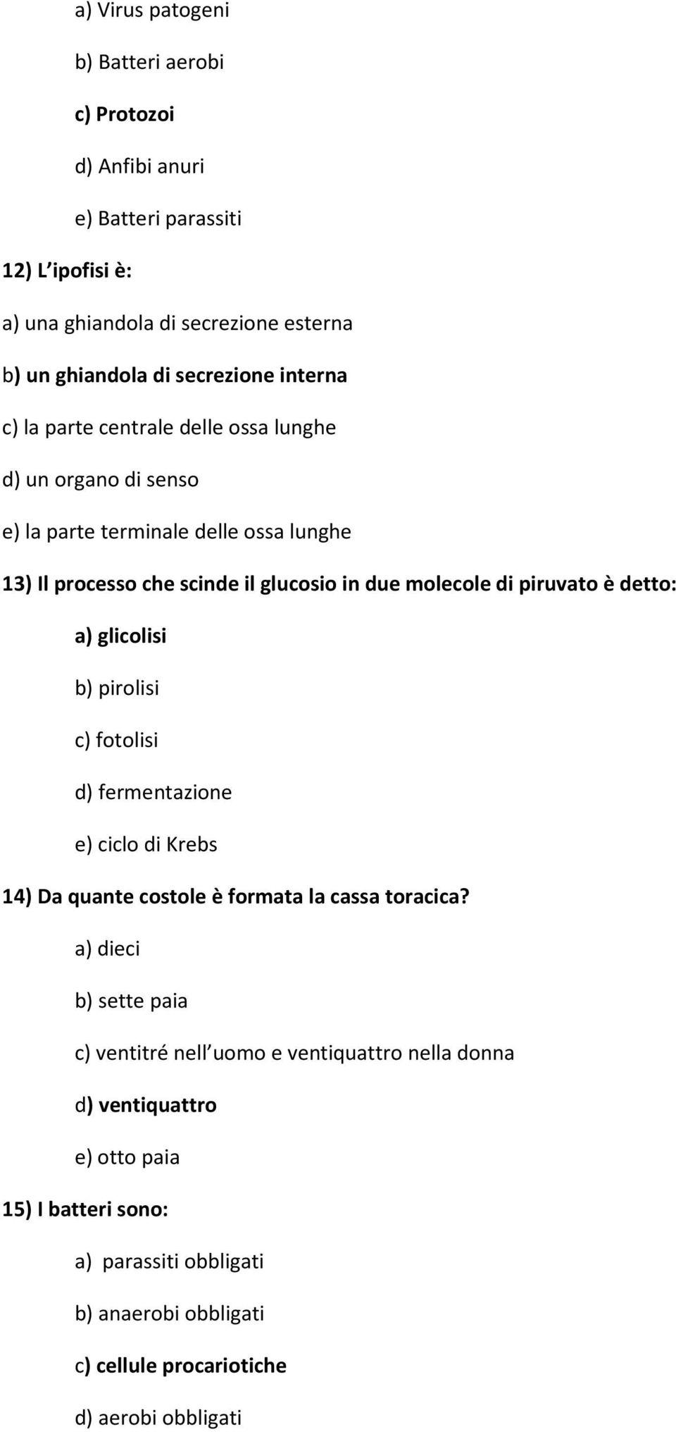 piruvato è detto: a) glicolisi b) pirolisi c) fotolisi d) fermentazione e) ciclo di Krebs 14) Da quante costole è formata la cassa toracica?