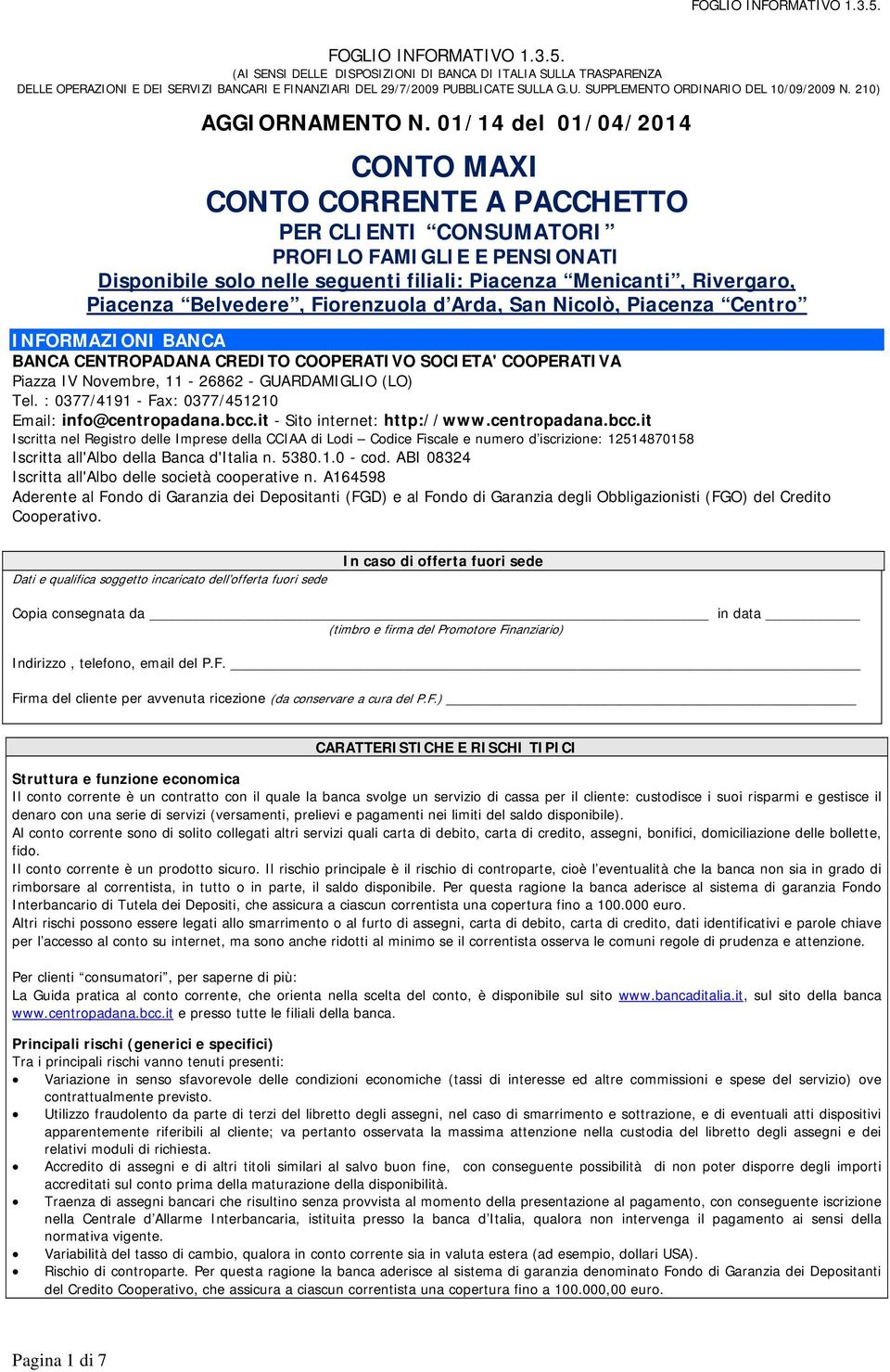 01/14 del 01/04/2014 CONTO MAXI CONTO CORRENTE A PACCHETTO PER CLIENTI CONSUMATORI PROFILO FAMIGLIE E PENSIONATI Disponibile solo nelle seguenti filiali: Piacenza Menicanti, Rivergaro, Piacenza