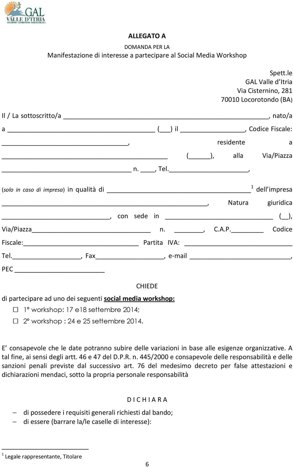 , (solo in caso di impresa) in qualità di 1 dell impresa, Natura giuridica, con sede in ( ), Via/Piazza n., C.A.P. Codice Fiscale: Partita IVA: Tel.