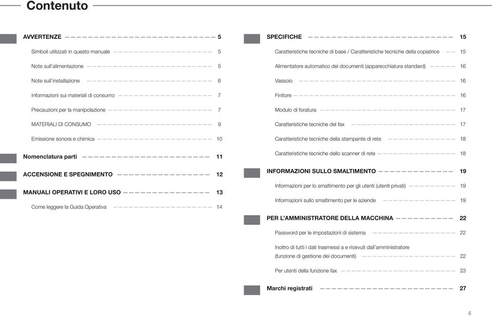 di base / Caratteristiche tecniche della copiatrice 15 Alimentatore automatico dei documenti (apparecchiatura standard) 16 Vassoio 16 Finitore 16 Modulo di foratura 17 Caratteristiche tecniche del