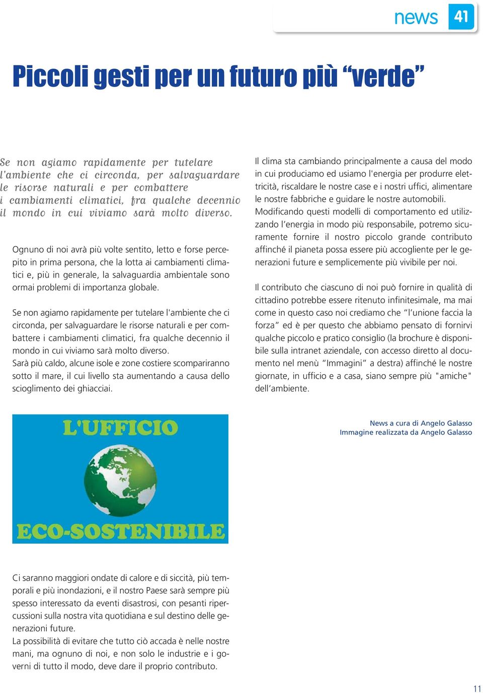 Ognuno di noi avrà più volte sentito, letto e forse percepito in prima persona, che la lotta ai cambiamenti climatici e, più in generale, la salvaguardia ambientale sono ormai problemi di importanza