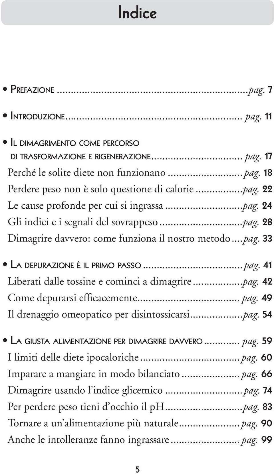 ..pag. 41 Liberati dalle tossine e cominci a dimagrire...pag. 42 Come depurarsi efficacemente... pag. 49 Il drenaggio omeopatico per disintossicarsi...pag. 54 La giusta alimentazione per dimagrire davvero.