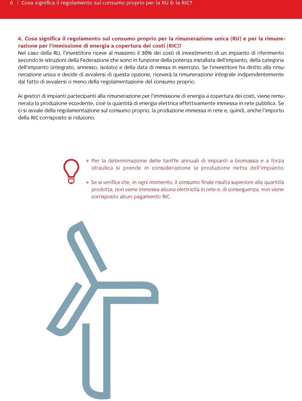 Nel caso della RU, l'investitore riceve al massimo il 30% dei costi di investimento di un impianto di riferimento secondo le istruzioni della Federazione che sono in funzione della potenza installata