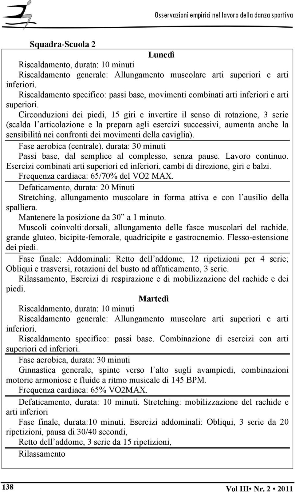 della caviglia). Fase aerobica (centrale), durata: 30 minuti Passi base, dal semplice al complesso, senza pause. Lavoro continuo.