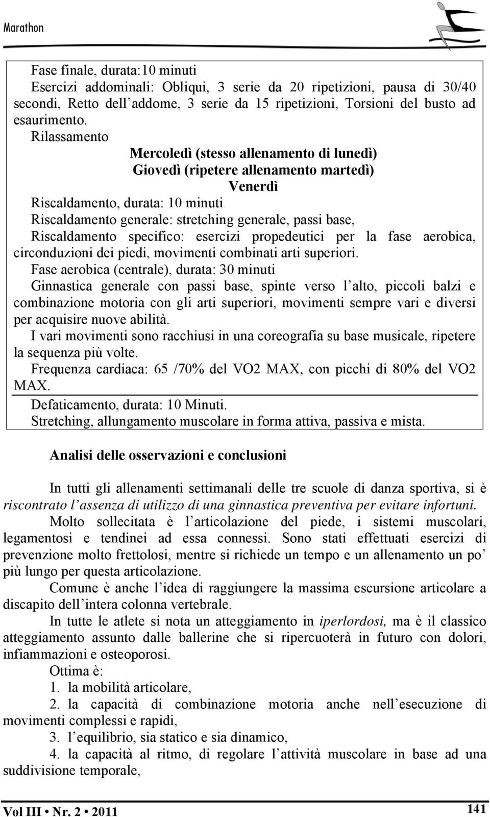 Riscaldamento specifico: esercizi propedeutici per la fase aerobica, circonduzioni dei piedi, movimenti combinati arti superiori.