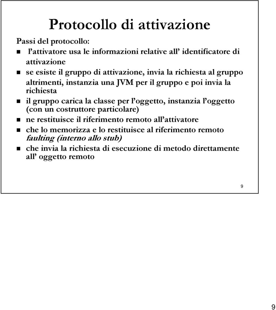 classe per l oggetto, instanzia l oggetto (con un costruttore particolare) ne restituisce il riferimento remoto all attivatore che lo