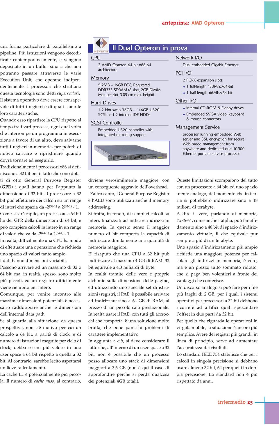 I processori che sfruttano questa tecnologia sono detti superscalari. Il sistema operativo deve essere consapevole di tutti i registri e di quali siano le loro caratteristiche.