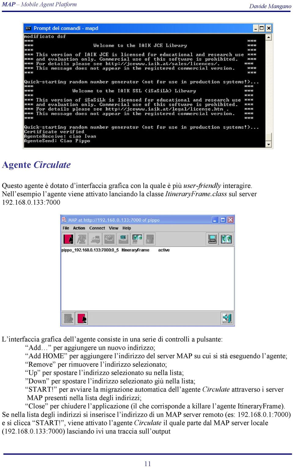 133:7000 L interfaccia grafica dell agente consiste in una serie di controlli a pulsante: Add per aggiungere un nuovo indirizzo; Add HOME per aggiungere l indirizzo del server MAP su cui si stà