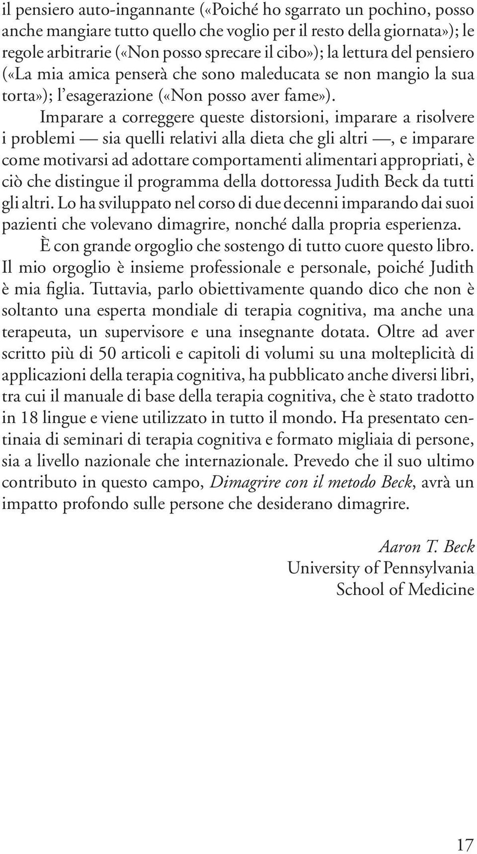 Imparare a correggere queste distorsioni, imparare a risolvere i problemi sia quelli relativi alla dieta che gli altri, e imparare come motivarsi ad adottare comportamenti alimentari appropriati, è