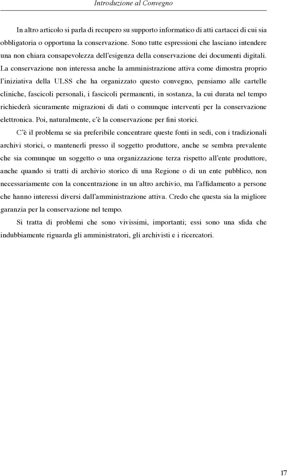 La conservazione non interessa anche la amministrazione attiva come dimostra proprio l iniziativa della ULSS che ha organizzato questo convegno, pensiamo alle cartelle cliniche, fascicoli personali,