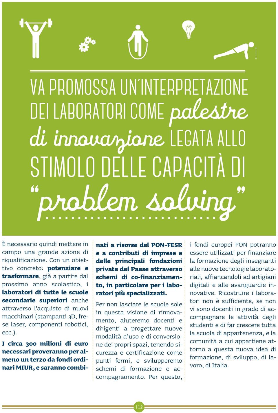 Con un obiettivo concreto: potenziare e trasformare, già a partire dal prossimo anno scolastico, i laboratori di tutte le scuole secondarie superiori anche attraverso l acquisto di nuovi macchinari