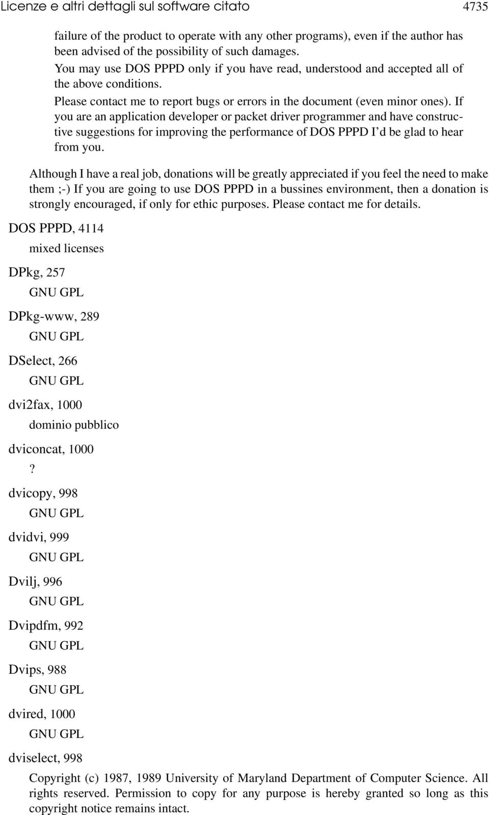 If you are an application developer or packet driver programmer and have constructive suggestions for improving the performance of DOS PPPD I d be glad to hear from you.