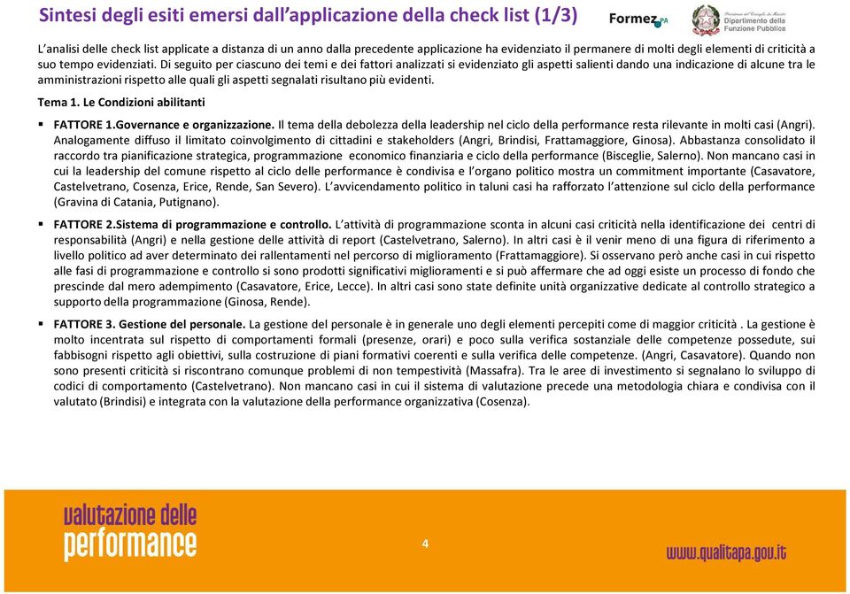 Di seguito per ciascuno dei temi e dei fattori analizzati si evidenziato gli aspetti salienti dando una indicazione di alcune tra le amministrazioni rispetto alle quali gli aspetti segnalati