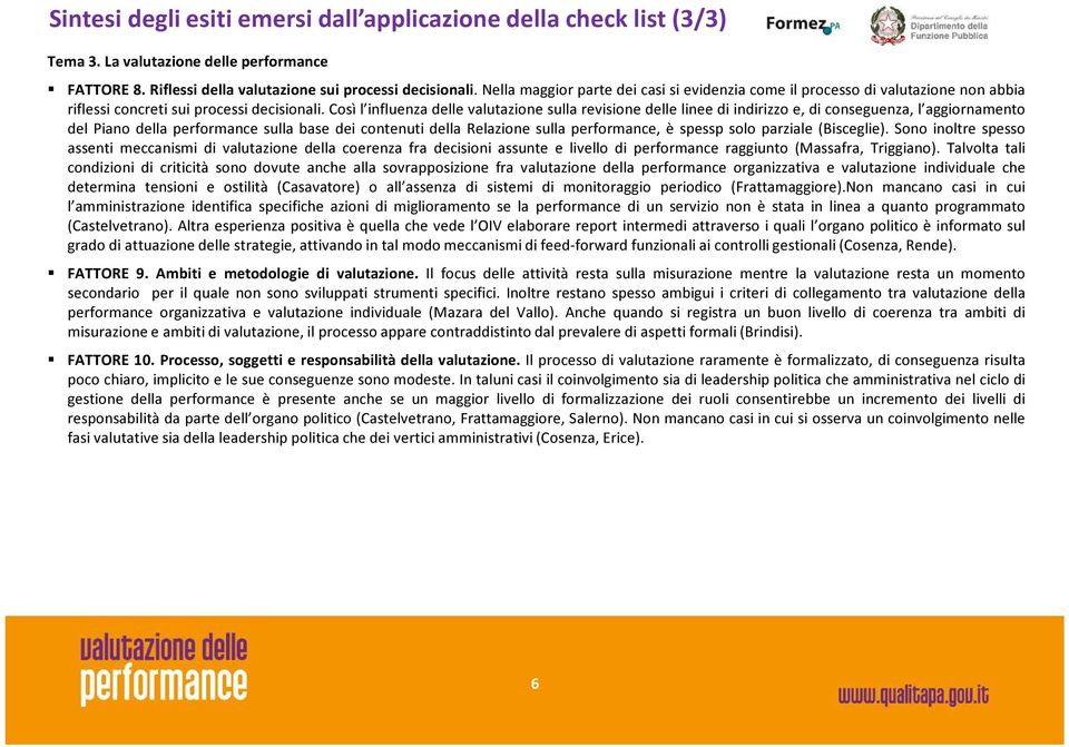 Così l influenza delle valutazione sulla revisione delle linee di indirizzo e, di conseguenza, l aggiornamento del Piano della performance sulla base dei contenuti della Relazione sulla performance,