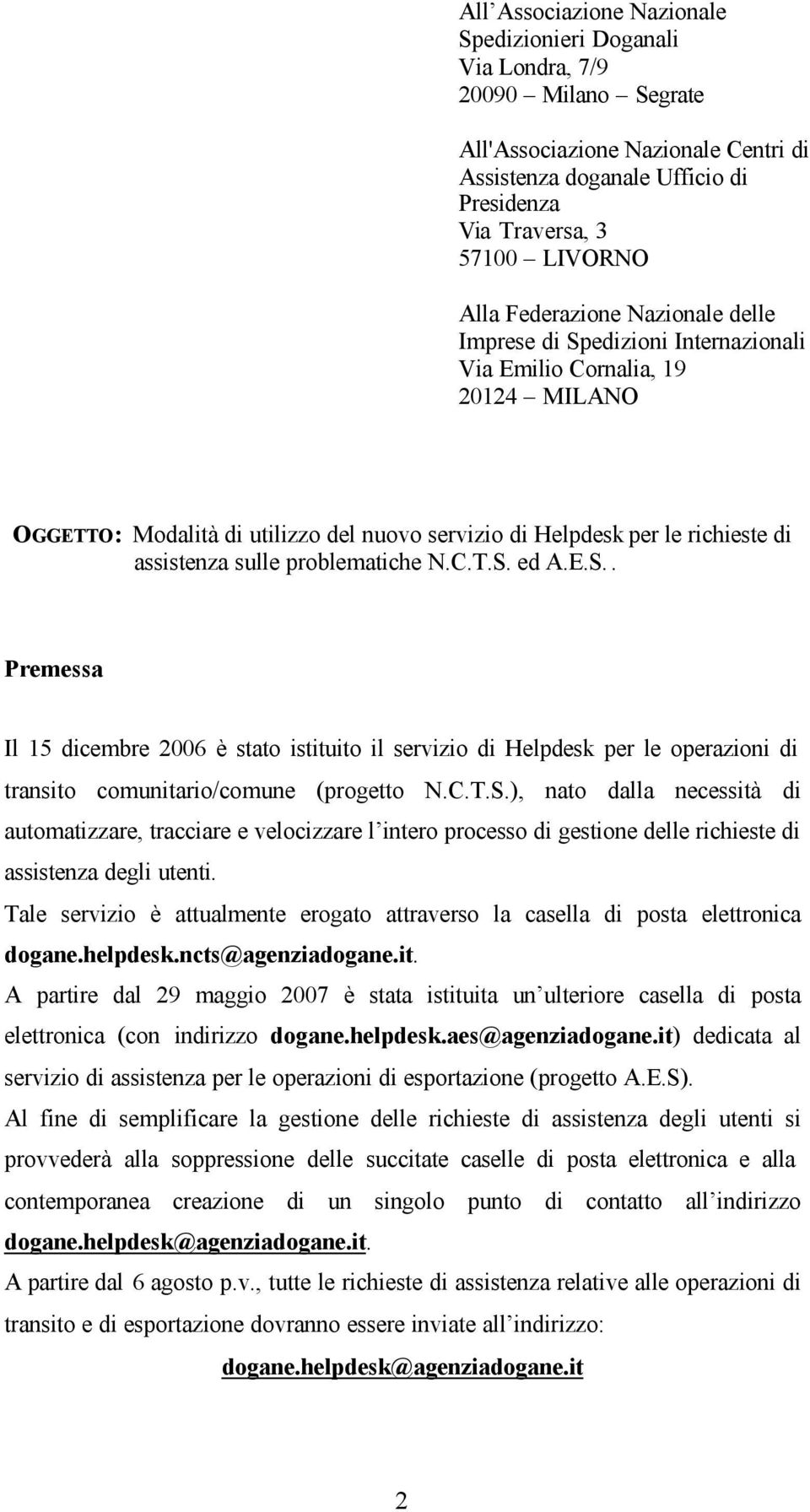 sulle problematiche N.C.T.S. ed A.E.S.. Premessa Il 15 dicembre 2006 è stato istituito il servizio di Helpdesk per le operazioni di transito comunitario/comune (progetto N.C.T.S.), nato dalla necessità di automatizzare, tracciare e velocizzare l intero processo di gestione delle richieste di assistenza degli utenti.