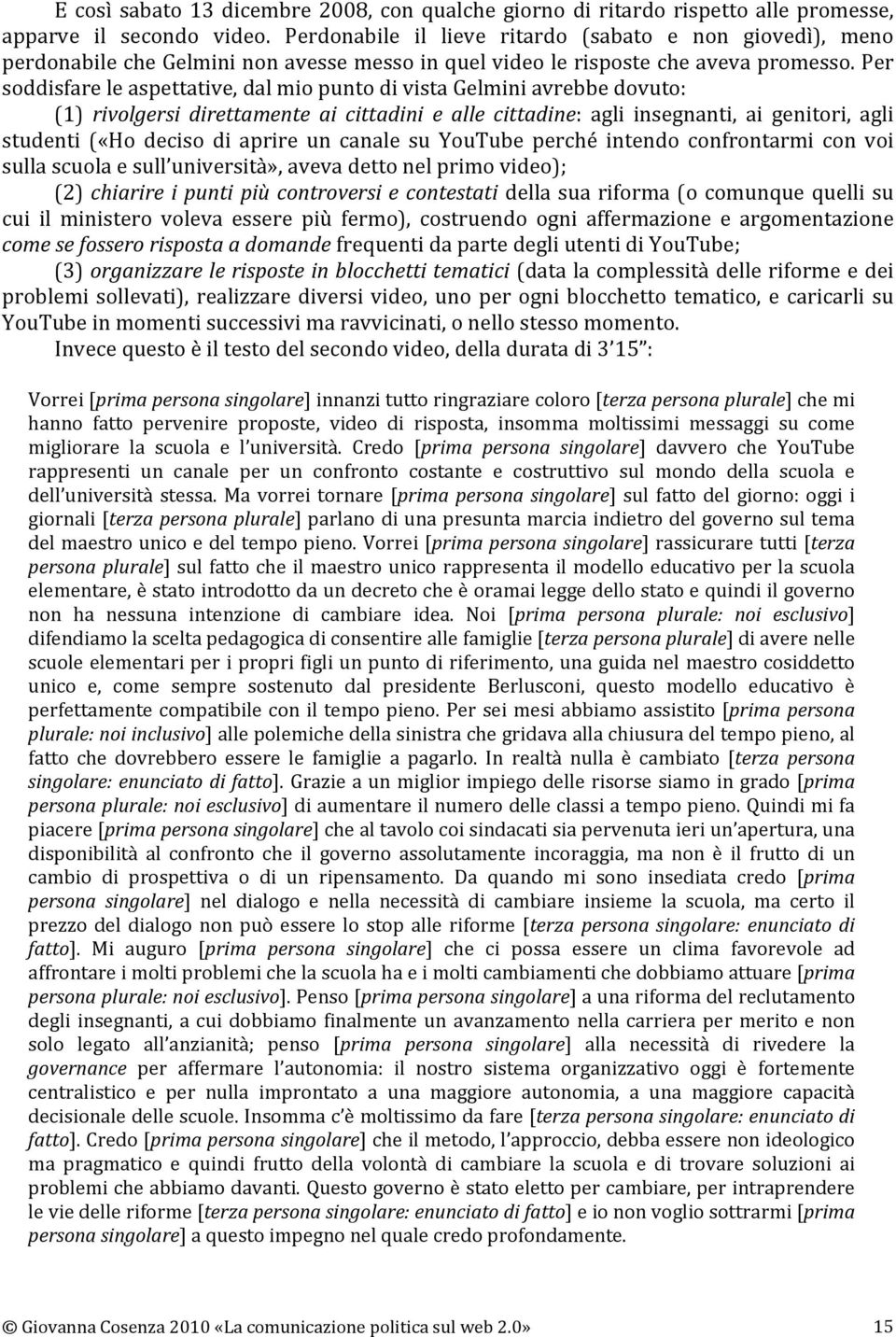 per soddisfareleaspettative,dalmiopuntodivistagelminiavrebbedovuto: (1) rivolgersi direttamente ai cittadini e alle cittadine: agli insegnanti, ai genitori, agli studenti («Ho deciso di aprire un