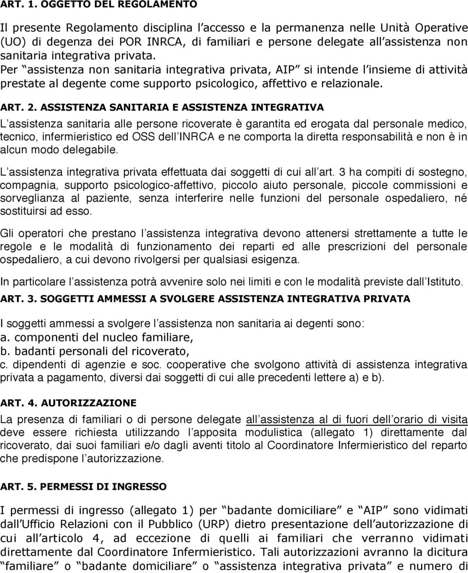 integrativa privata. Per assistenza non sanitaria integrativa privata, AIP si intende l insieme di attività prestate al degente come supporto psicologico, affettivo e relazionale. ART. 2.