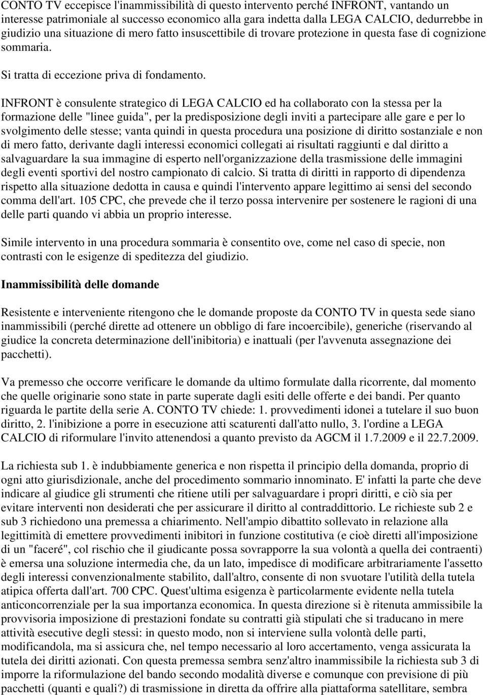 INFRONT è consulente strategico di LEGA CALCIO ed ha collaborato con la stessa per la formazione delle "linee guida", per la predisposizione degli inviti a partecipare alle gare e per lo svolgimento