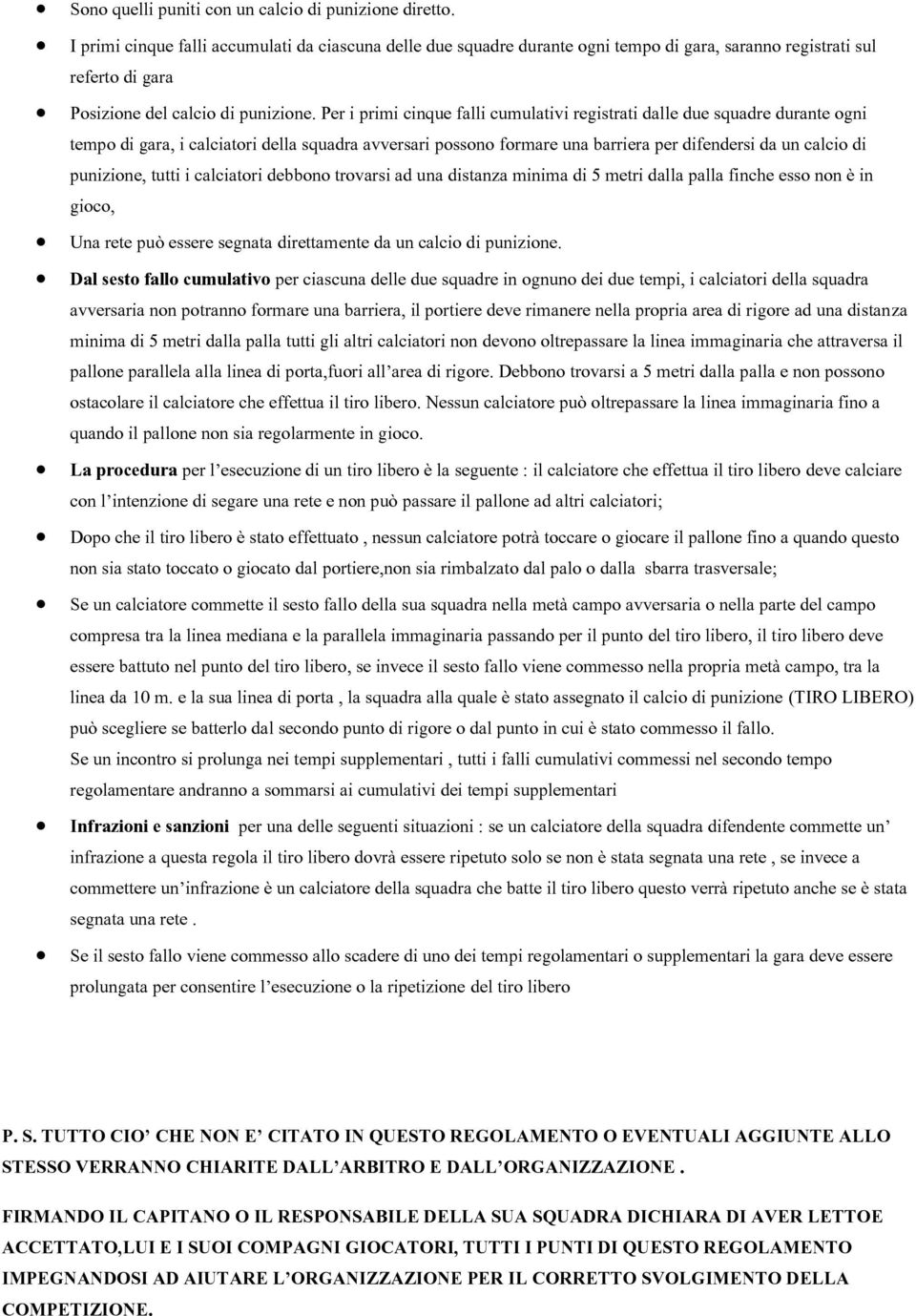 Per i primi cinque falli cumulativi registrati dalle due squadre durante ogni tempo di gara, i calciatori della squadra avversari possono formare una barriera per difendersi da un calcio di