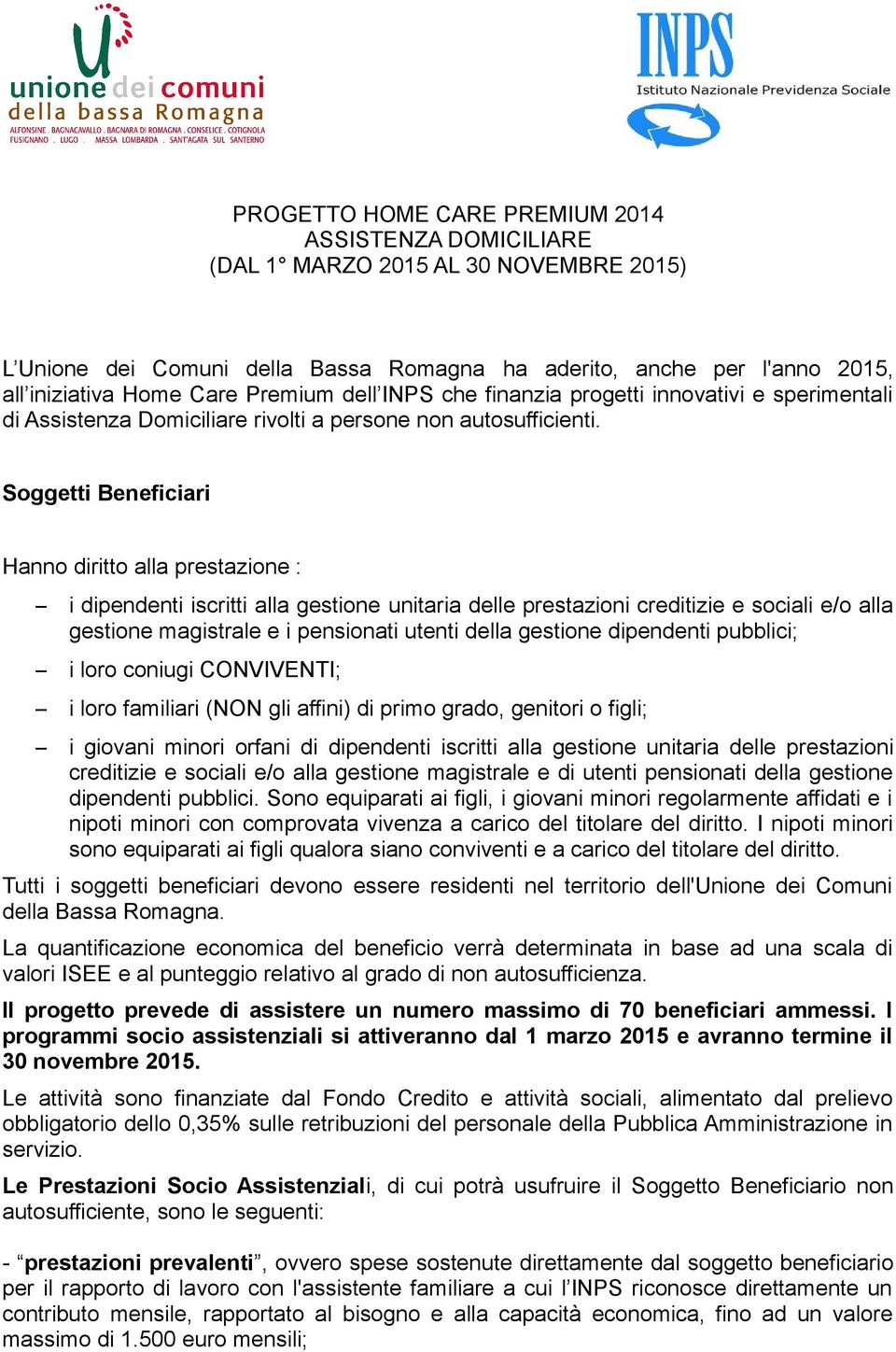 Soggetti Beneficiari Hanno diritto alla prestazione : i dipendenti iscritti alla gestione unitaria delle prestazioni creditizie e sociali e/o alla gestione magistrale e i pensionati utenti della