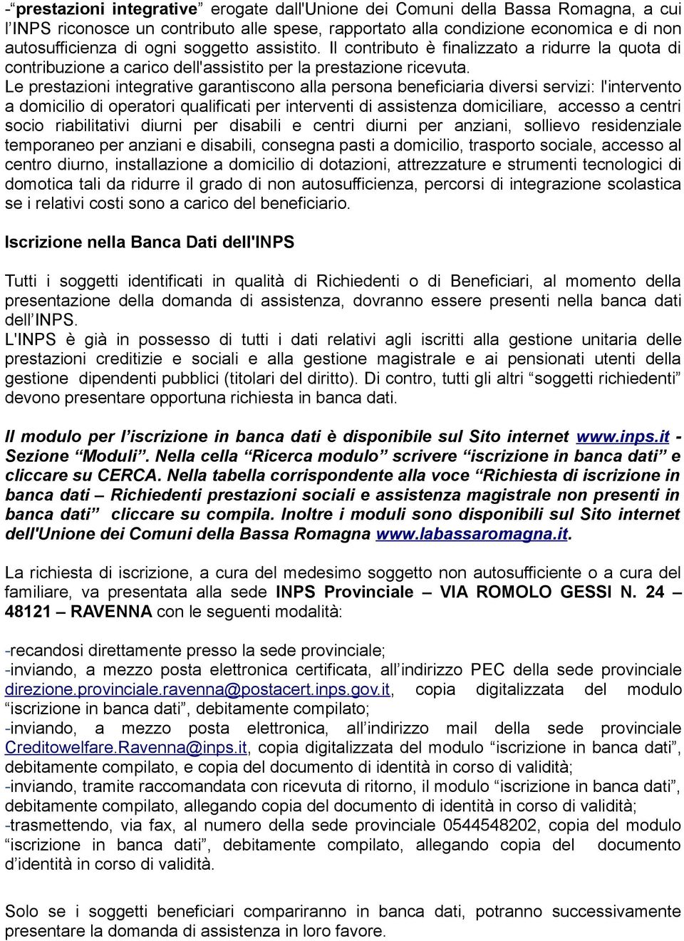 Le prestazioni integrative garantiscono alla persona beneficiaria diversi servizi: l'intervento a domicilio di operatori qualificati per interventi di assistenza domiciliare, accesso a centri socio