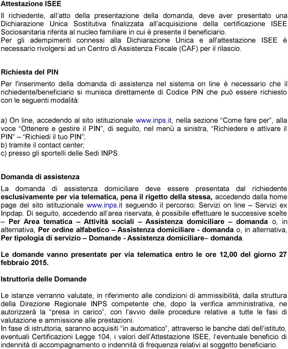 Per gli adempimenti connessi alla Dichiarazione Unica e all'attestazione ISEE è necessario rivolgersi ad un Centro di Assistenza Fiscale (CAF) per il rilascio.