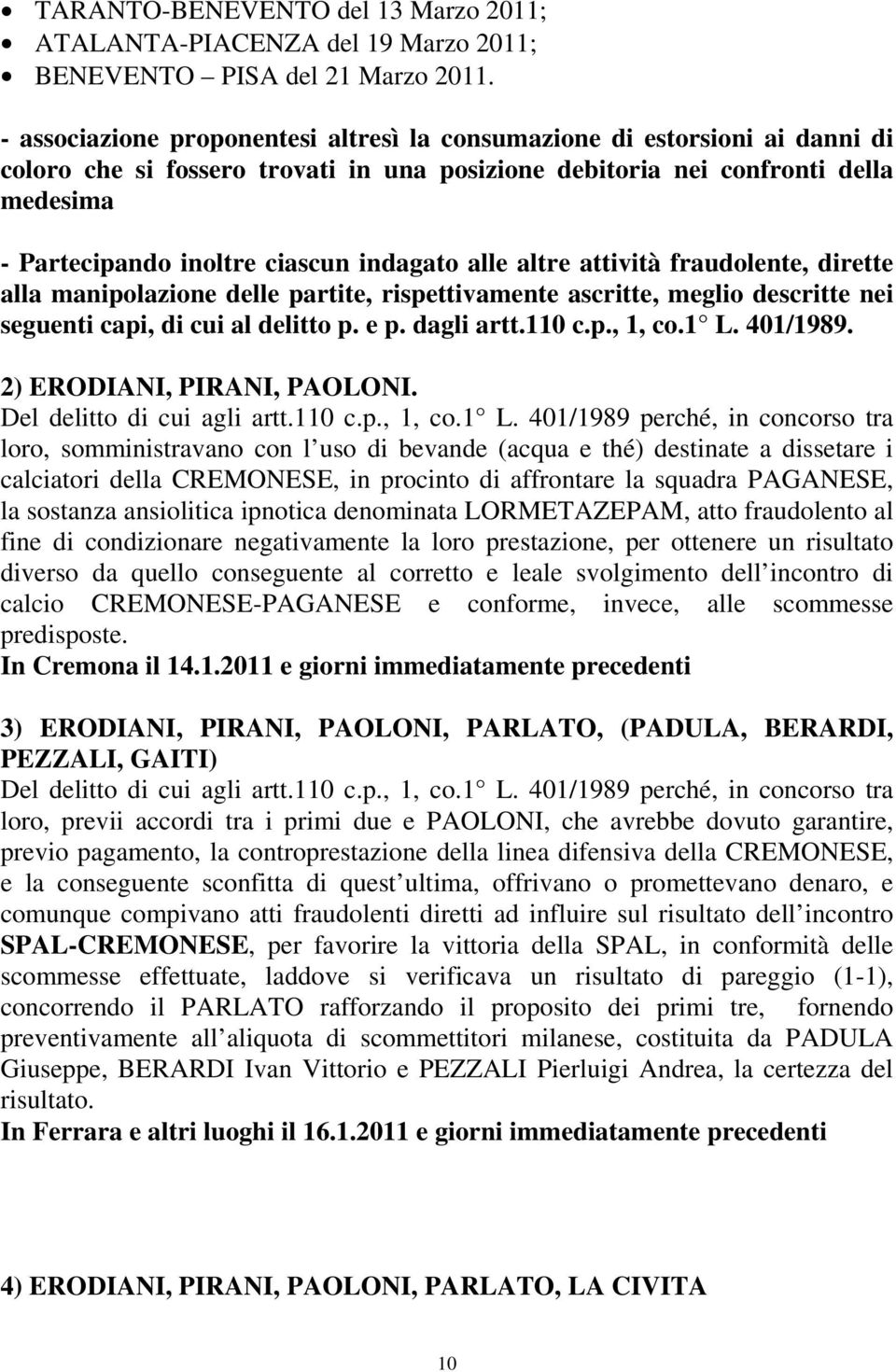 indagato alle altre attività fraudolente, dirette alla manipolazione delle partite, rispettivamente ascritte, meglio descritte nei seguenti capi, di cui al delitto p. e p. dagli artt.110 c.p., 1, co.