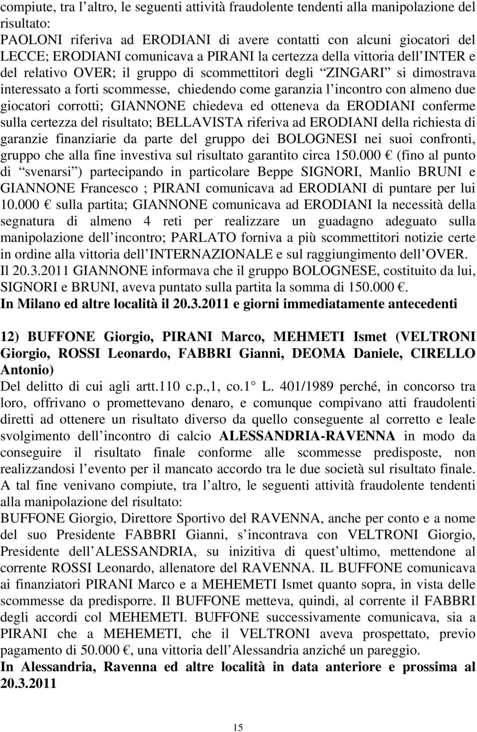 due giocatori corrotti; GIANNONE chiedeva ed otteneva da ERODIANI conferme sulla certezza del risultato; BELLAVISTA riferiva ad ERODIANI della richiesta di garanzie finanziarie da parte del gruppo