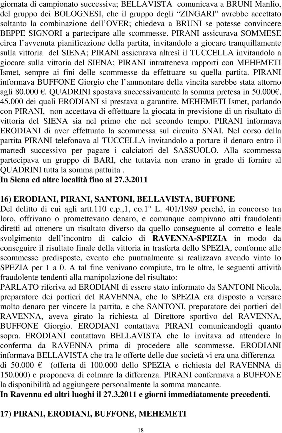 PIRANI assicurava SOMMESE circa l avvenuta pianificazione della partita, invitandolo a giocare tranquillamente sulla vittoria del SIENA; PIRANI assicurava altresì il TUCCELLA invitandolo a giocare