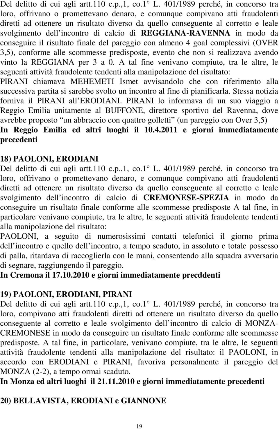 svolgimento dell incontro di calcio di REGGIANA-RAVENNA in modo da conseguire il risultato finale del pareggio con almeno 4 goal complessivi (OVER 3,5), conforme alle scommesse predisposte, evento