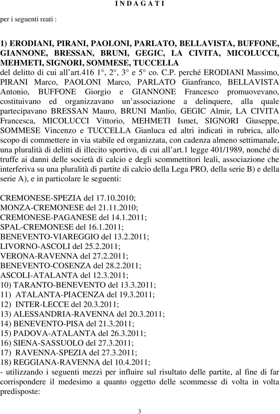 perché ERODIANI Massimo, PIRANI Marco, PAOLONI Marco, PARLATO Gianfranco, BELLAVISTA Antonio, BUFFONE Giorgio e GIANNONE Francesco promuovevano, costituivano ed organizzavano un associazione a