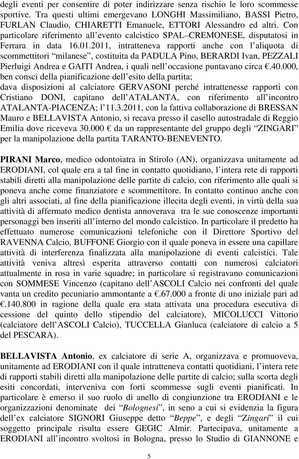 Con particolare riferimento all evento calcistico SPAL CREMONESE, disputatosi in Ferrara in data 16.01.