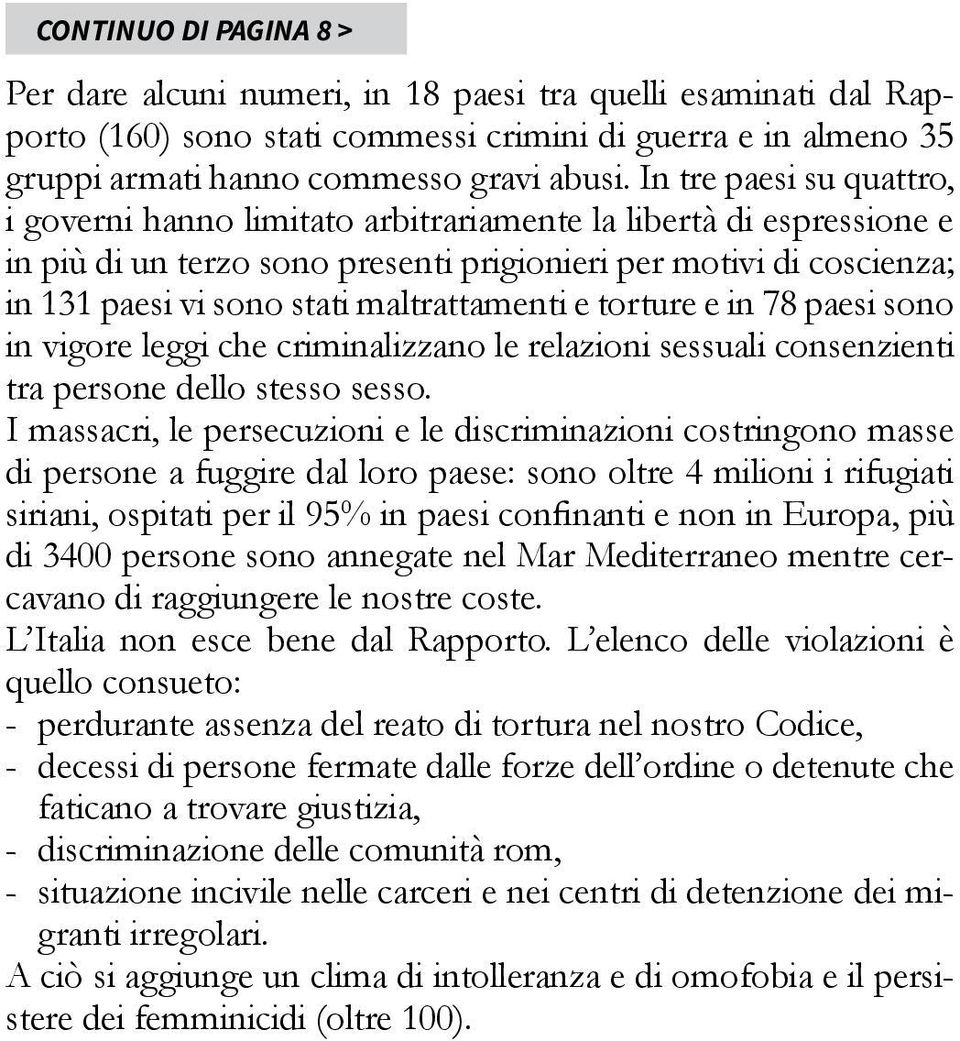 maltrattamenti e torture e in 78 paesi sono in vigore leggi che criminalizzano le relazioni sessuali consenzienti tra persone dello stesso sesso.