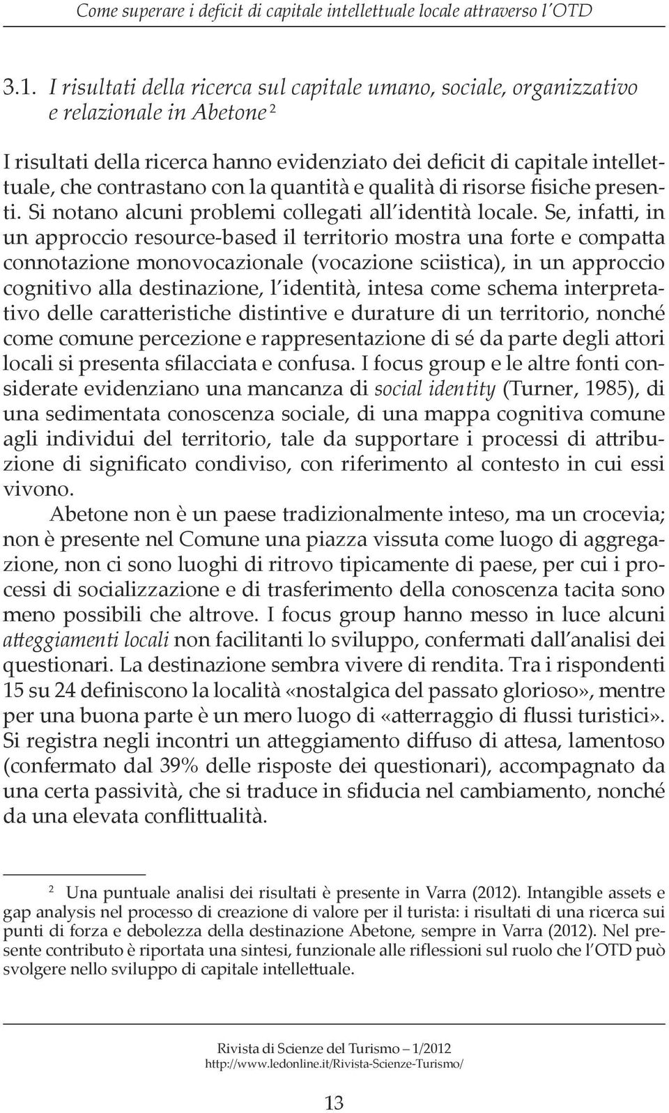 la quantità e qualità di risorse fisiche presenti. Si notano alcuni problemi collegati all identità locale.