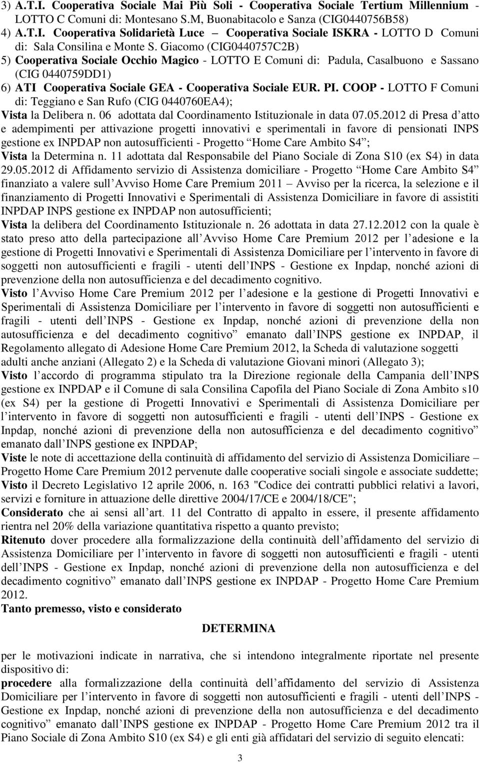 COOP - LOTTO F Comuni di: Teggiano e San Rufo (CIG 0440760EA4); Vista la Delibera n. 06 adottata dal Coordinamento Istituzionale in data 07.05.