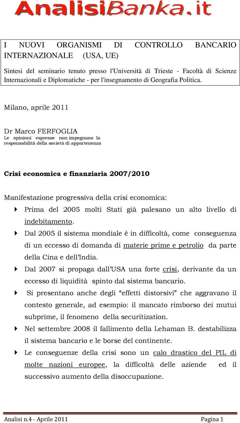 Milano, aprile 2011 Dr Marco FERFOGLIA Le opinioni espresse non impegnano la responsabilità della società di appartenenza Crisi economica e finanziaria 2007/2010 Manifestazione progressiva della