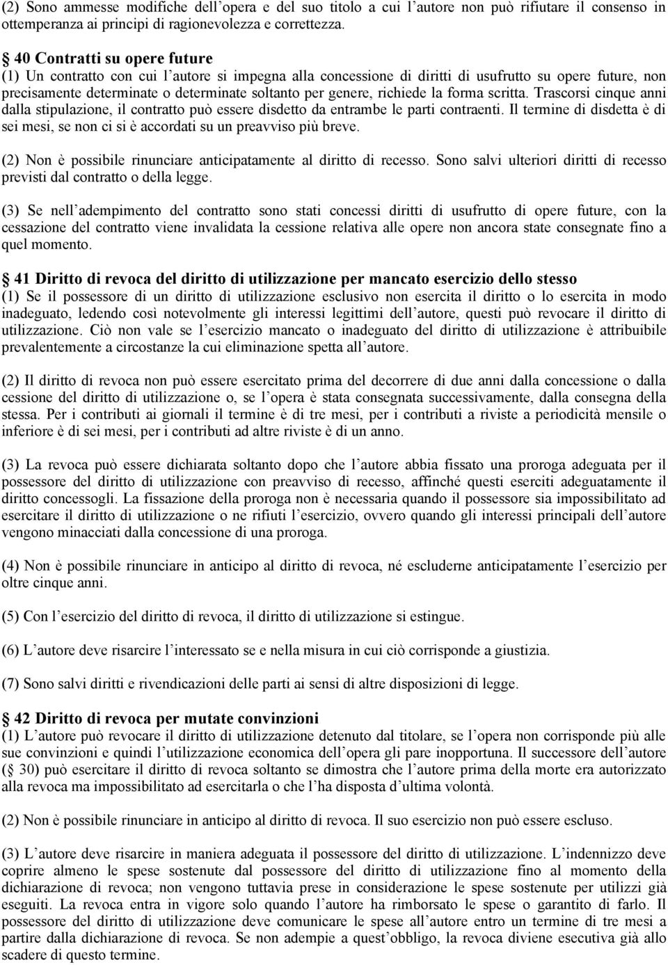 richiede la forma scritta. Trascorsi cinque anni dalla stipulazione, il contratto può essere disdetto da entrambe le parti contraenti.