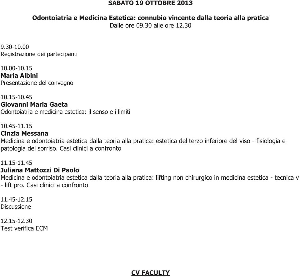 15 Cinzia Messana Medicina e odontoiatria estetica dalla teoria alla pratica: estetica del terzo inferiore del viso - fisiologia e patologia del sorriso. Casi clinici a confronto 11.15-11.