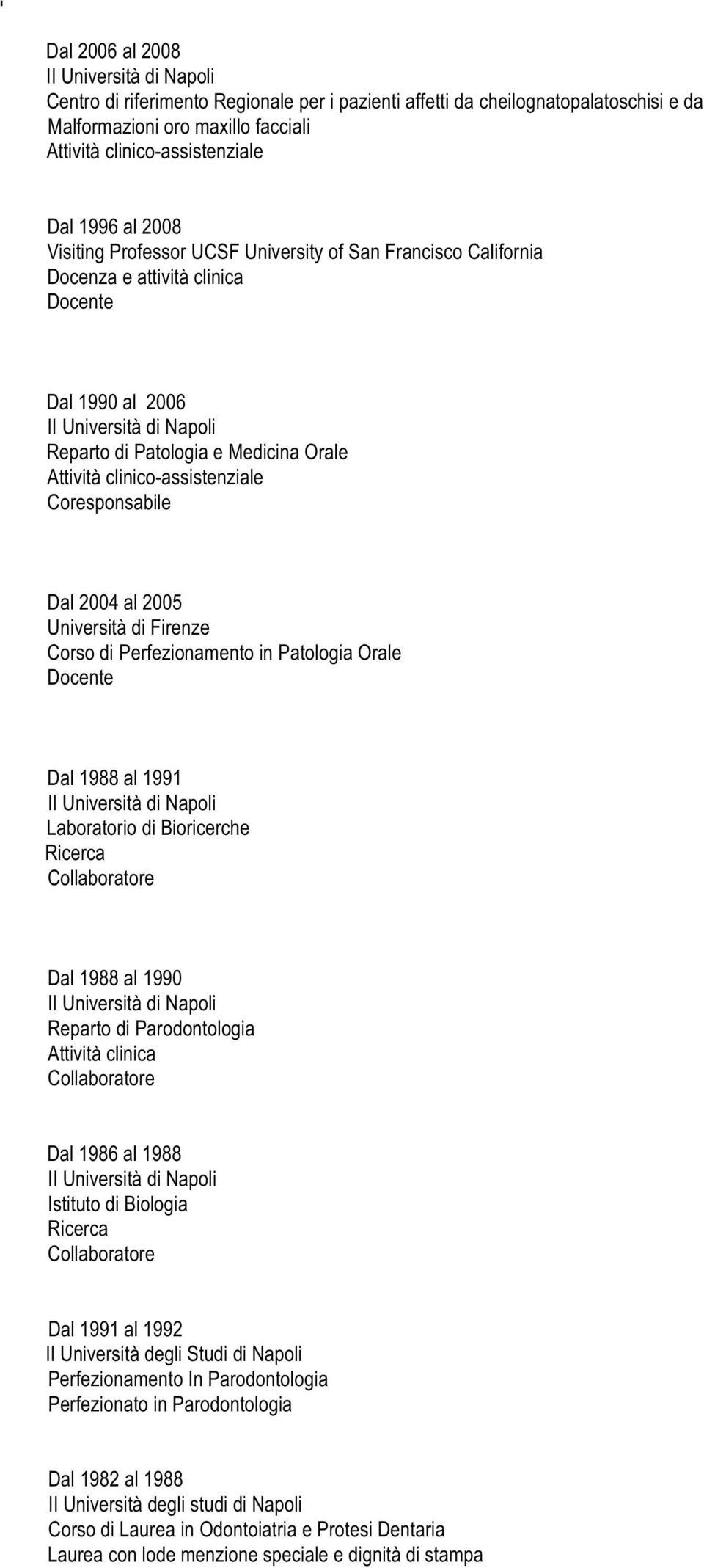 Università di Firenze Corso di Perfezionamento in Patologia Orale Docente Dal 1988 al 1991 Laboratorio di Bioricerche Ricerca Collaboratore Dal 1988 al 1990 Reparto di Parodontologia Attività clinica