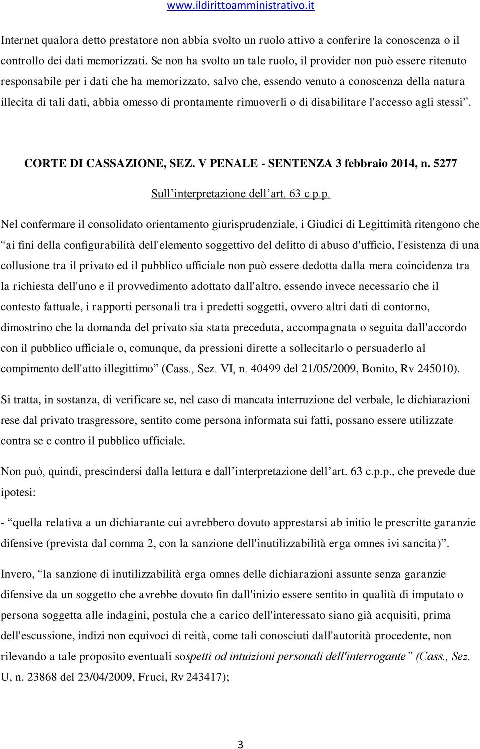 di prontamente rimuoverli o di disabilitare l'accesso agli stessi. CORTE DI CASSAZIONE, SEZ. V PENALE - SENTENZA 3 febbraio 2014, n. 5277 Sull interpretazione dell art. 63 c.p.p. Nel confermare il