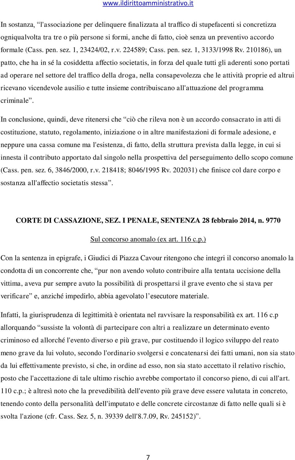 210186), un patto, che ha in sé la cosiddetta affectio societatis, in forza del quale tutti gli aderenti sono portati ad operare nel settore del traffico della droga, nella consapevolezza che le