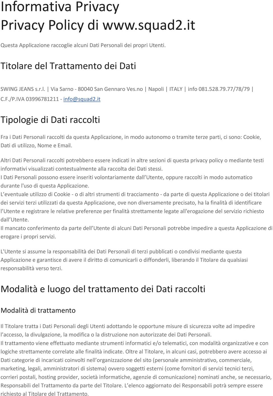 it Tipologie di Dati raccolti Fra i Dati Personali raccolti da questa Applicazione, in modo autonomo o tramite terze parti, ci sono: Cookie, Dati di utilizzo, Nome e Email.