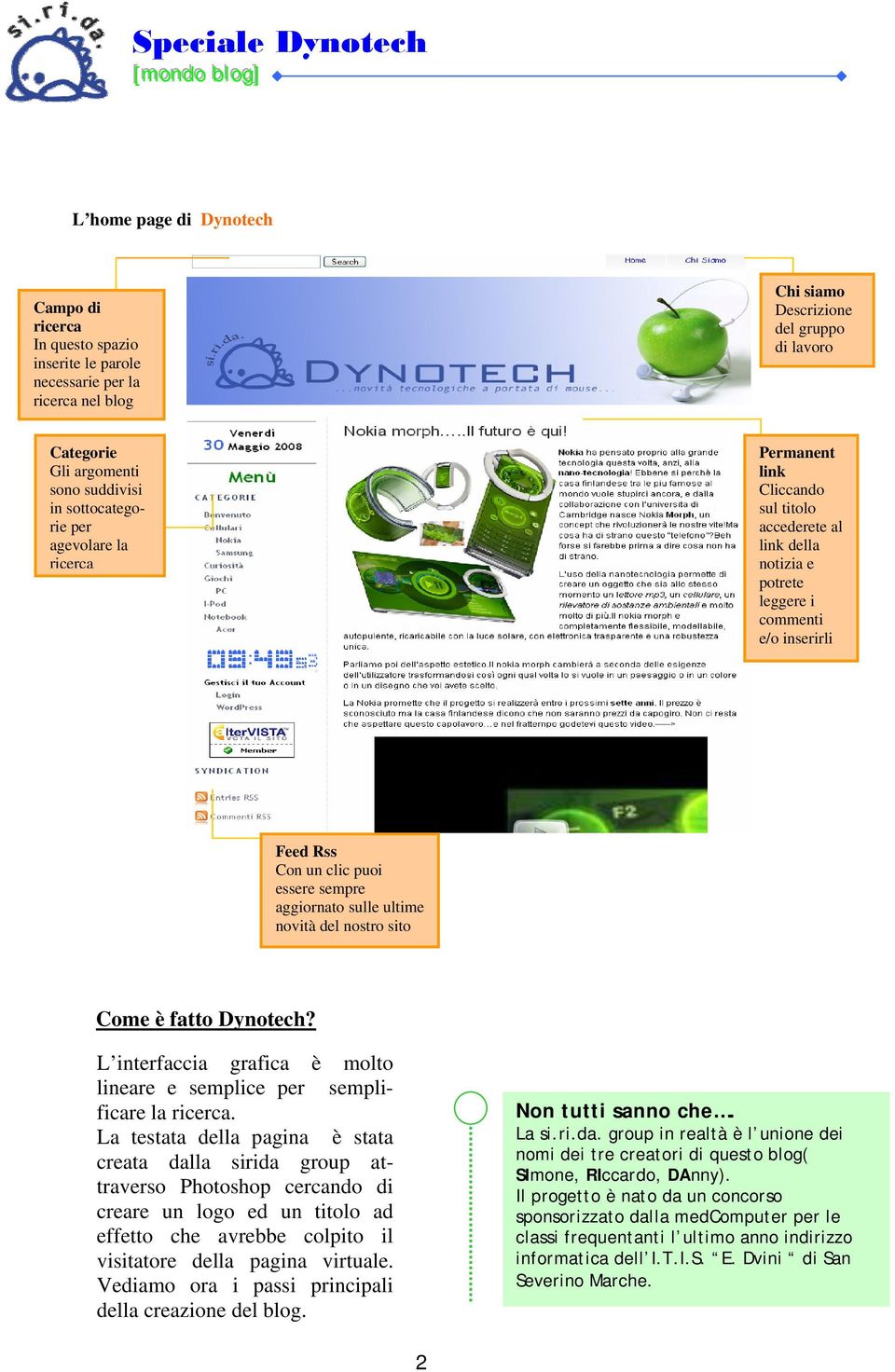 aggiornato sulle ultime novità del nostro sito Come è fatto Dynotech? L interfaccia grafica è molto lineare e semplice per semplificare la ricerca.