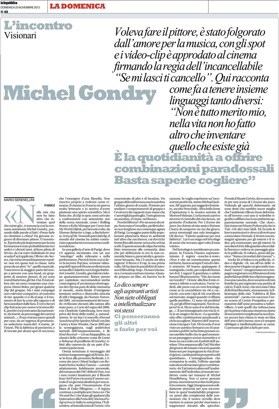 Qui racconta come fa a tenere insieme linguaggi tanto diversi: Non è tutto merito mio, nella vita non ho fatto altro che inventare quello che esiste già È la quotidianità a offrire combinazioni