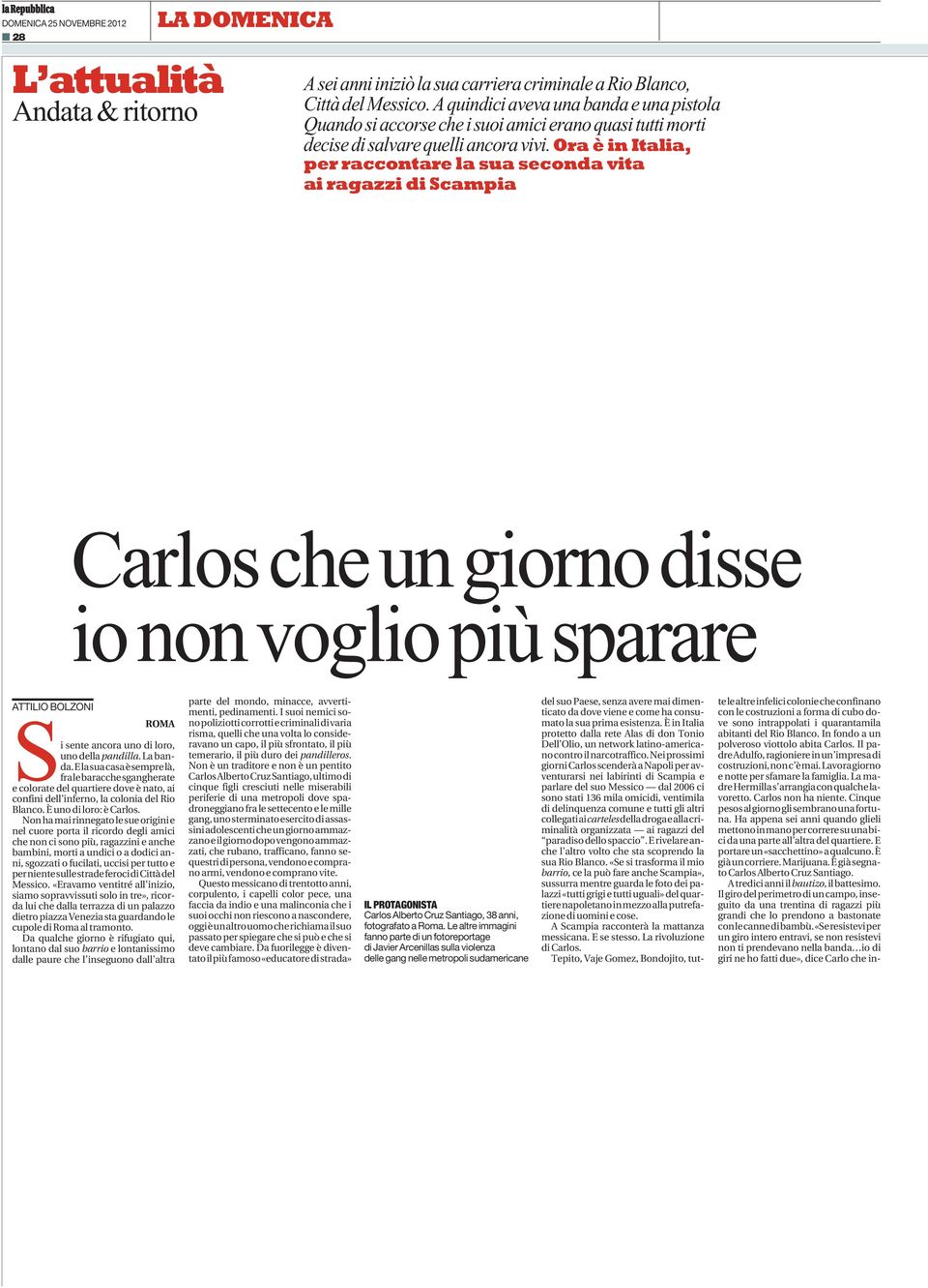 Ora è in Italia, per raccontare la sua seconda vita ai ragazzi di Scampia Carlos che un giorno disse io non voglio più sparare ATTILIO BOLZONI ROMA Si sente ancora uno di loro, uno della pandilla.