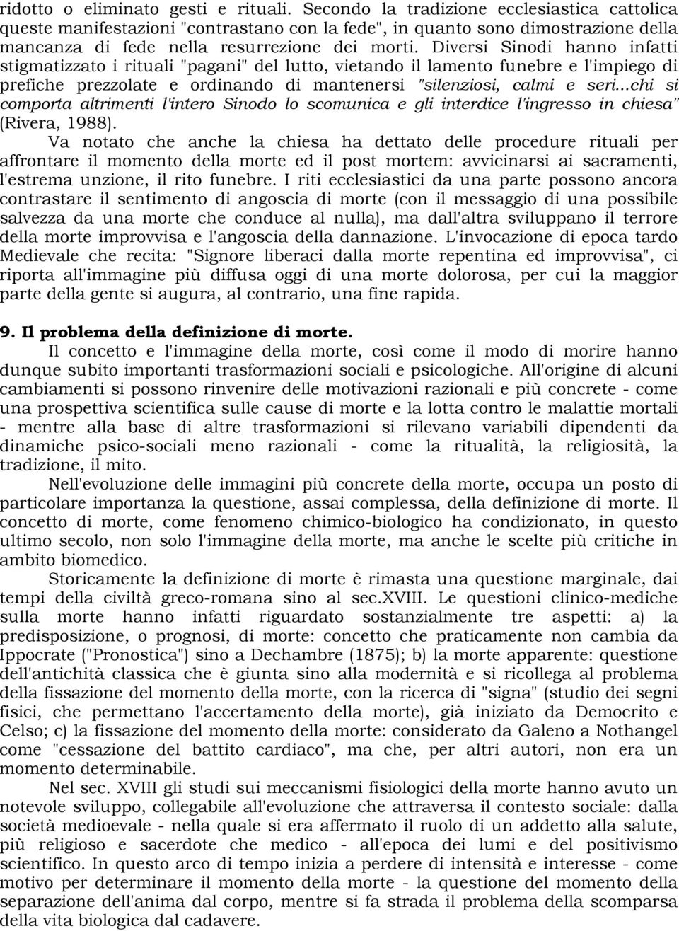 Diversi Sinodi hanno infatti stigmatizzato i rituali "pagani" del lutto, vietando il lamento funebre e l'impiego di prefiche prezzolate e ordinando di mantenersi "silenziosi, calmi e seri.