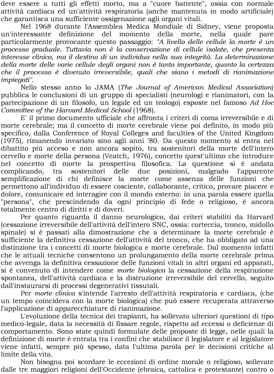 Nel 1968 durante l'assemblea Medica Mondiale di Sidney, viene proposta un'interessante definizione del momento della morte, nella quale pare particolarmente provocante questo passaggio: "A livello